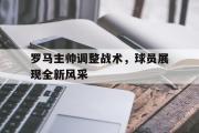 罗马主帅调整战术，球员展现全新风采的简单介绍